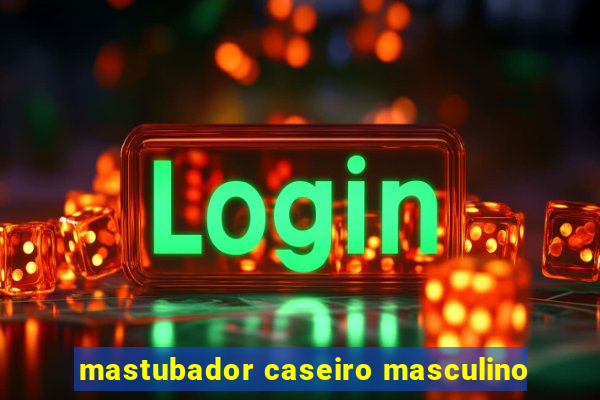 mastubador caseiro masculino